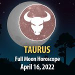 Taurus - Full Moon Horoscope April 16, 2022