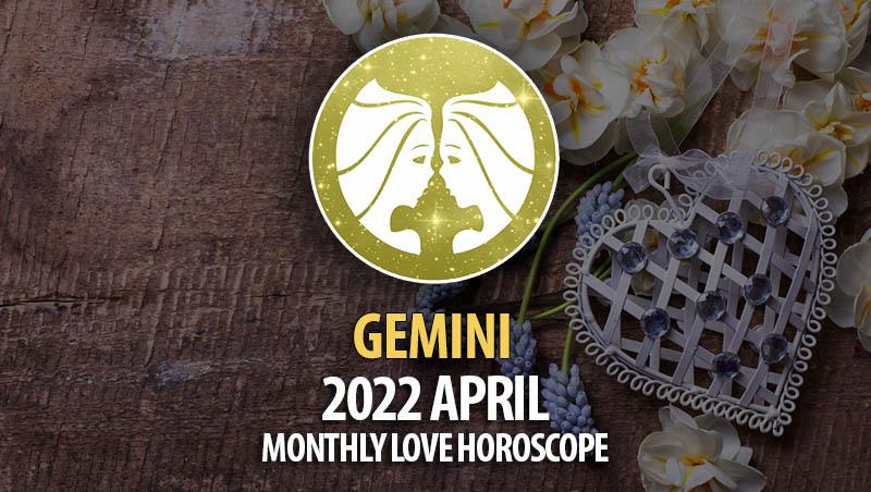 Gemini - April 2022 Monthly Love Horoscope
