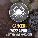 Cancer - April 2022 Monthly Love Horoscope