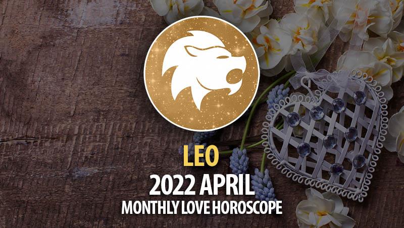 Leo - April 2022 Monthly Love Horoscope