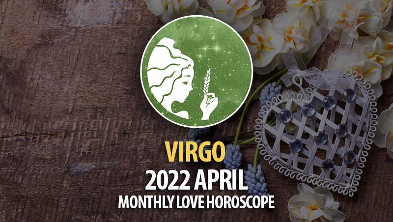 Virgo - April 2022 Monthly Love Horoscope