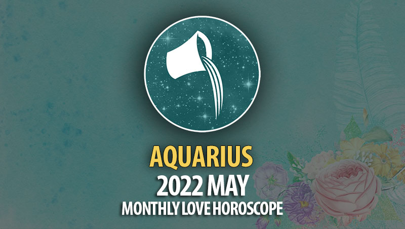 Aquarius - 2022 May Monthly Love Horoscope