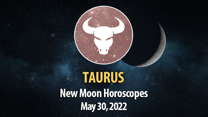 Taurus - New Moon Horoscope May 30, 2022