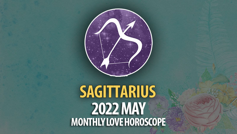 Sagittarius - 2022 May Monthly Love Horoscope