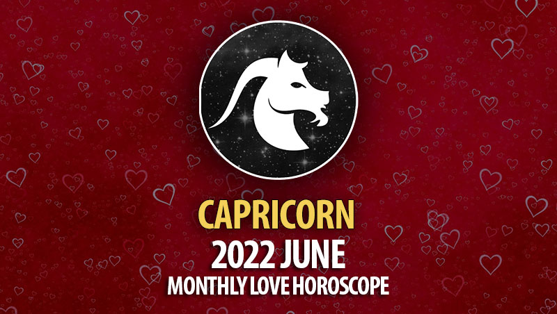 Capricorn - 2022 June Monthly Love Horoscope