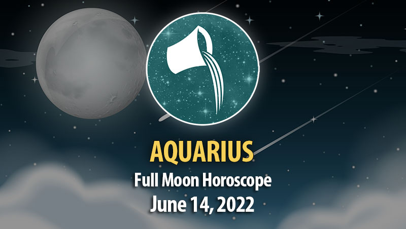 Aquarius - Full Moon Horoscope June 14, 2022