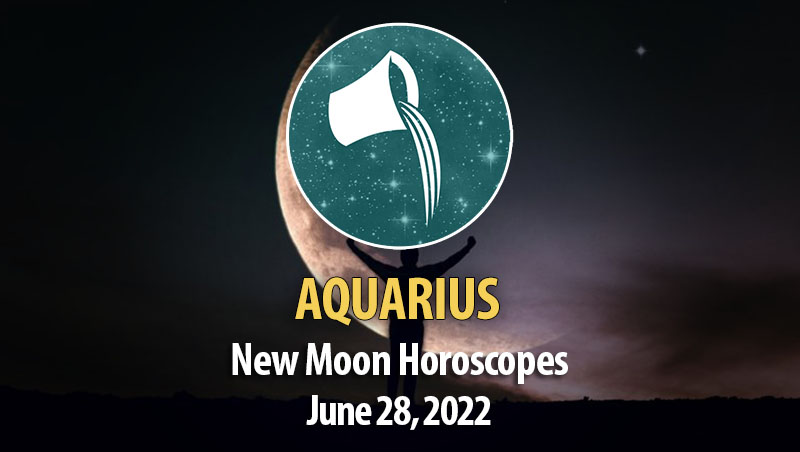 Aquarius -New Moon Horoscope June 28, 2022