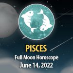 Pisces - Full Moon Horoscope June 14, 2022