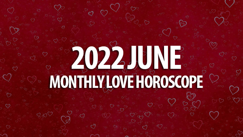 June 2022 Monthly Love Horoscope