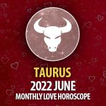 Taurus - 2022 June Monthly Love Horoscope