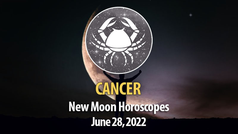 Cancer -New Moon Horoscope June 28, 2022