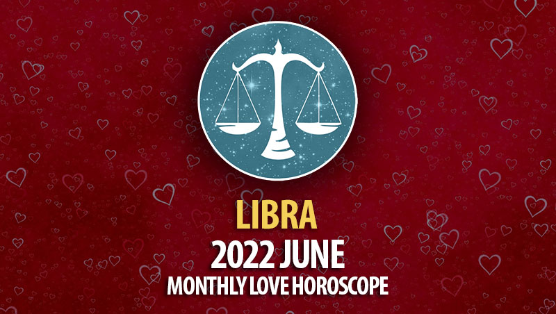 Libra - 2022 June Monthly Love Horoscope