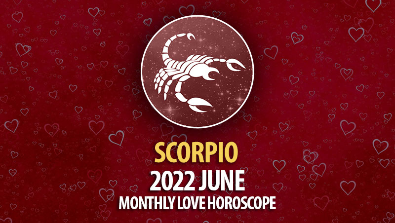 Scorpio - 2022 June Monthly Love Horoscope