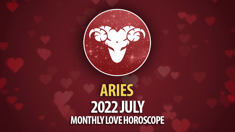 Aries - 2022 July Monthly Love Horoscope