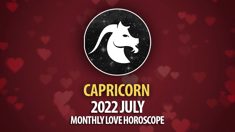 Capricorn - 2022 July Monthly Love Horoscope