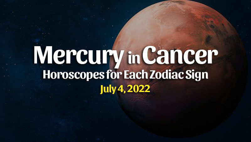 Mercury in Cancer Horoscopes – July 4, 2022