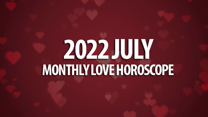 July 2022 Monthly Love Horoscope