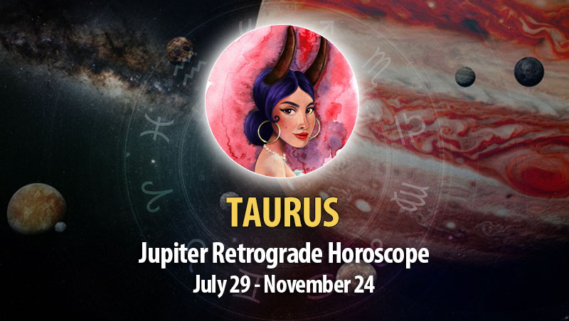 Taurus - Jupiter Retrograde Horoscope