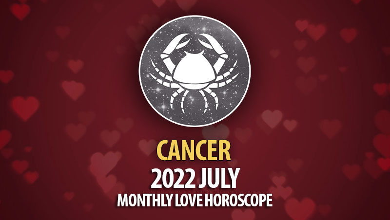 Cancer - 2022 July Monthly Love Horoscope