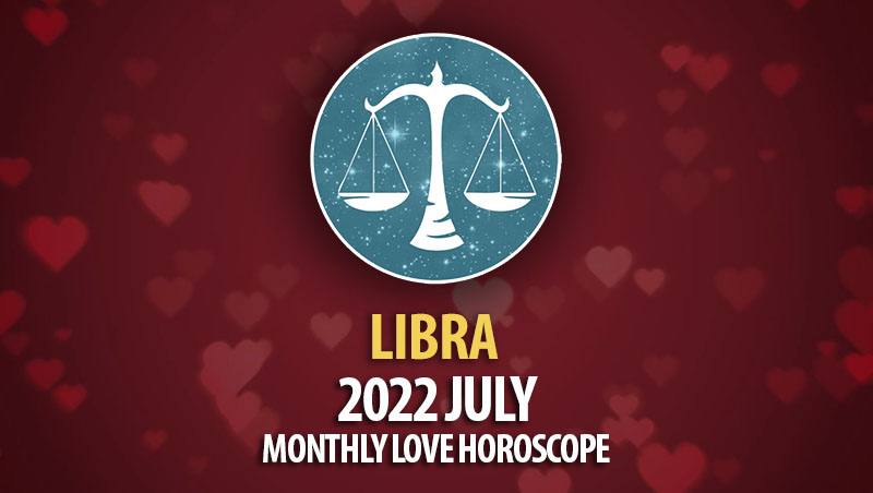 Libra - 2022 July Monthly Love Horoscope