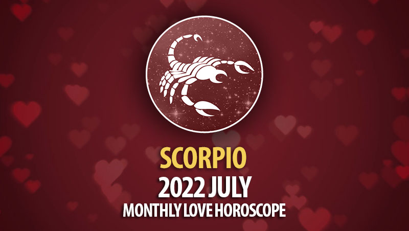 Scorpio - 2022 July Monthly Love Horoscope