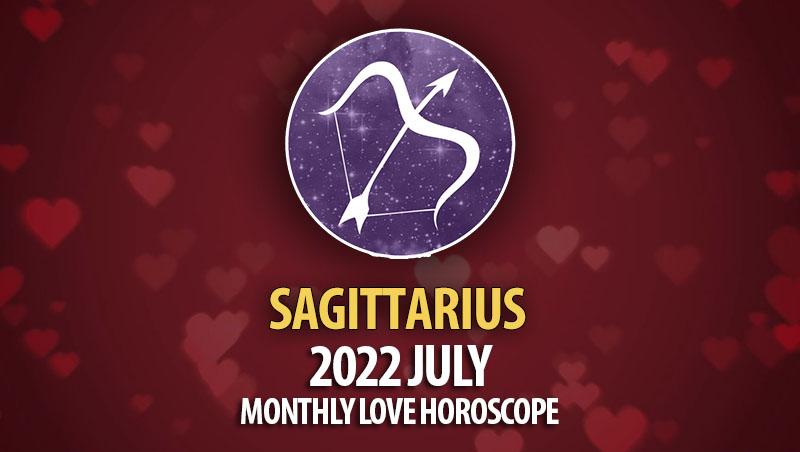 Sagittarius - 2022 July Monthly Love Horoscope