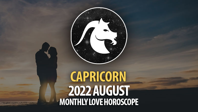 Capricorn - 2022 August Montly Love Horoscope