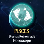 Pisces - Uranus Retrograde Horoscope