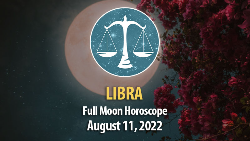 Libra - Full Moon Horoscope August 11, 2022