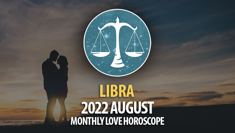 Libra - 2022 August Montly Love Horoscope