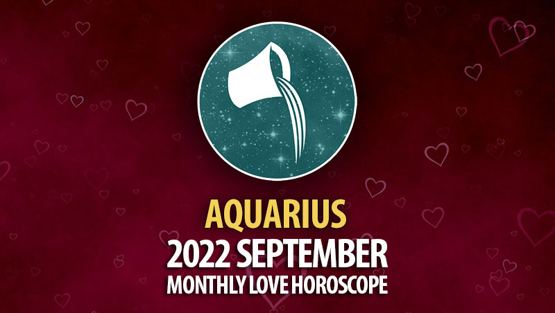 Aquarius - 2022 September Monthly Love Horoscope