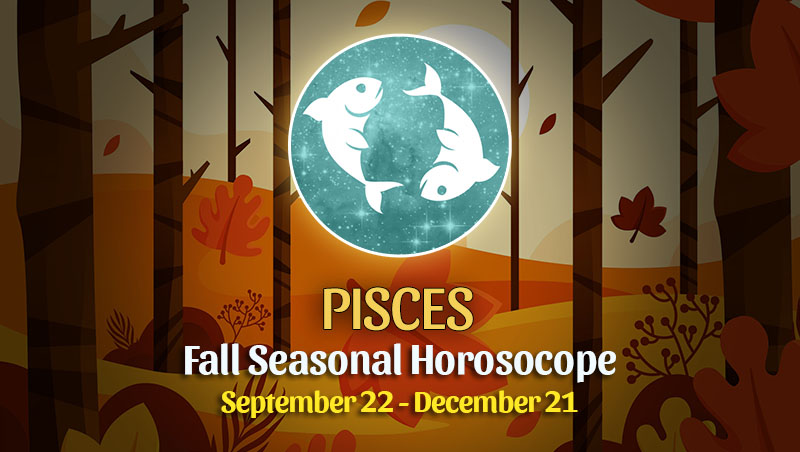 Pisces - Fall 2022 Horoscope