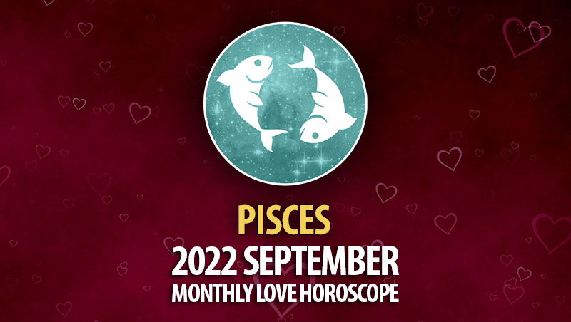 Pisces - 2022 September Monthly Love Horoscope