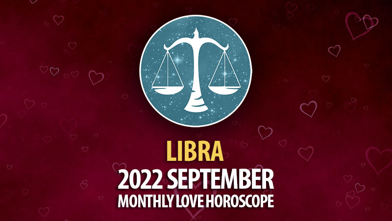 Libra - 2022 September Monthly Love Horoscope
