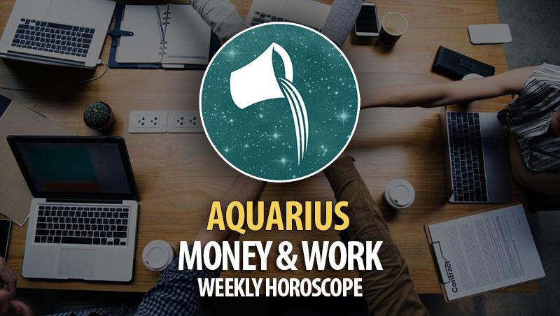 Aquarius - Weekly Money & Work Horoscope