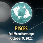 Pisces - Full Moon Horoscope October 9, 2022