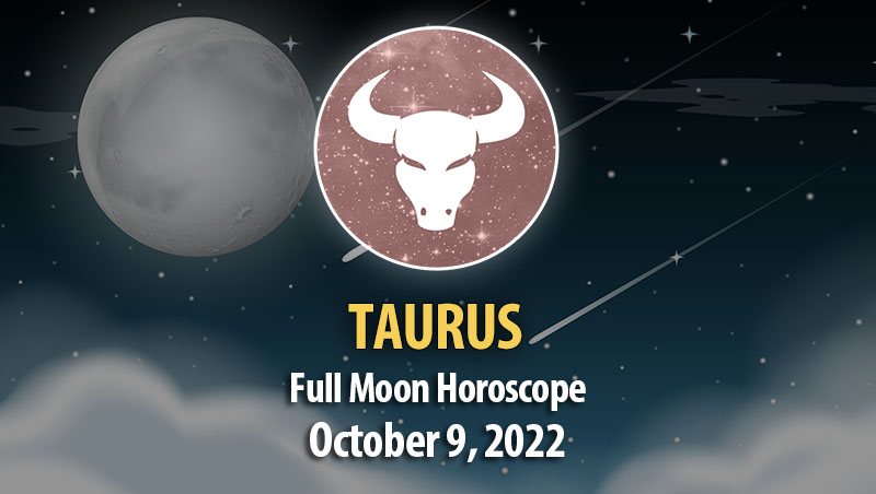 Taurus - Full Moon Horoscope October 9, 2022