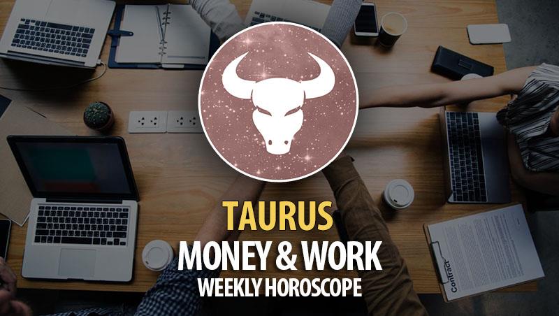 Taurus - Weekly Money & Work Horoscope