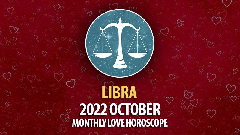 Libra - 2022 October Monthly Love Horoscope