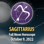 Sagittarius -Sagittarius - Full Moon Horoscope October 9, 2022 Full Moon Horoscope October 9, 2022