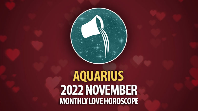 Aquarius - 2022 November Monthly Love Horoscope