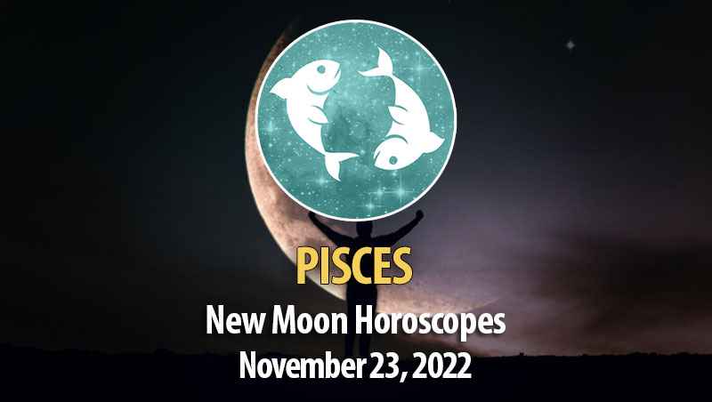 Pisces - New Moon Horoscope November 23, 2022