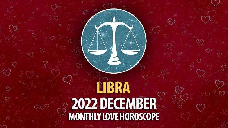 Libra - 2022 December Monthly Love Horoscope
