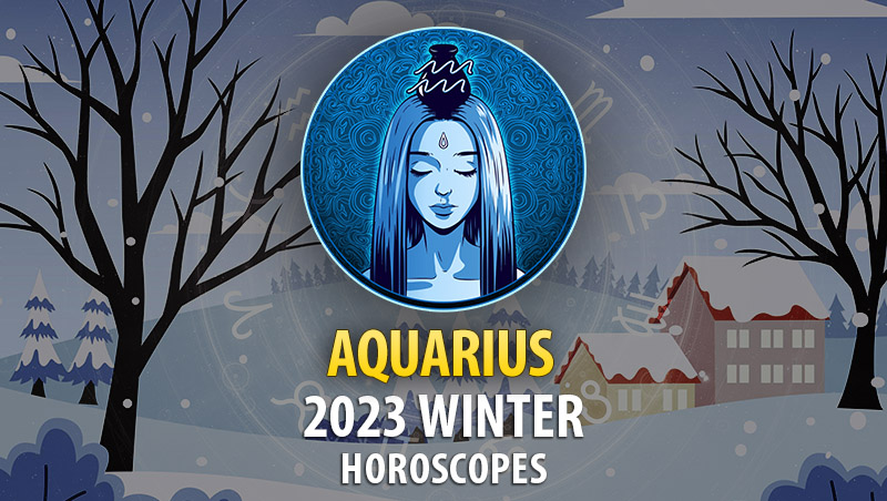 Aquarius - 2023 Winter Horoscope