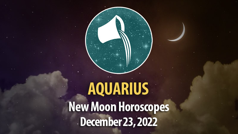 Aquarius - New Moon Horoscope December 23, 2022