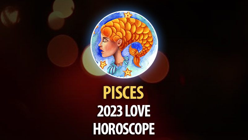 Pisces - 2023 Love Horoscope