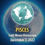 Pisces - Cold Moon Horoscope December 7, 2022