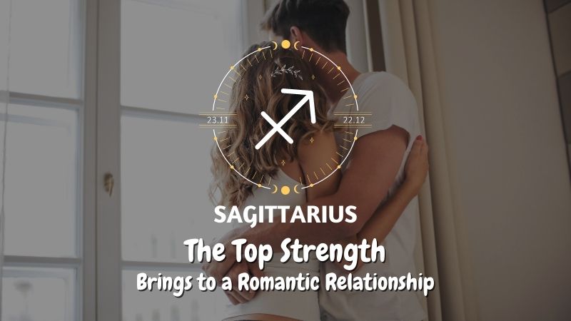 Sagittarius - The Top Strength Brings to a Romantic Relationship