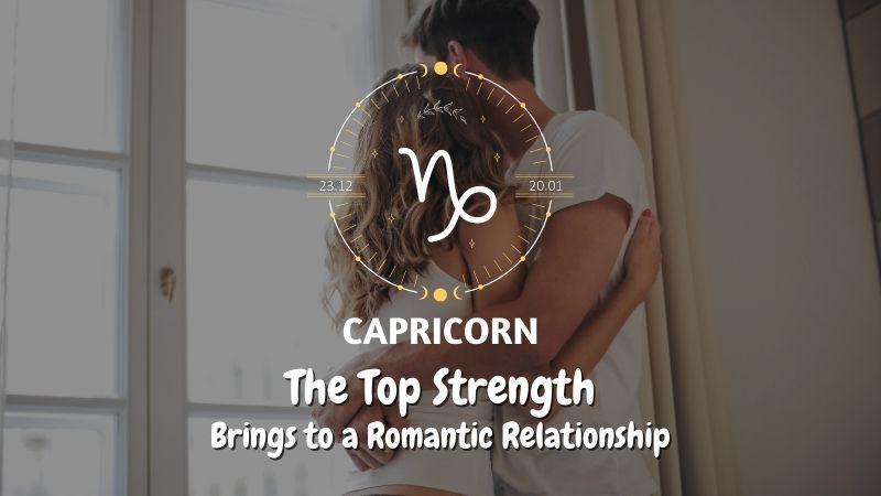 Capricorn - The Top Strength Brings to a Romantic Relationship