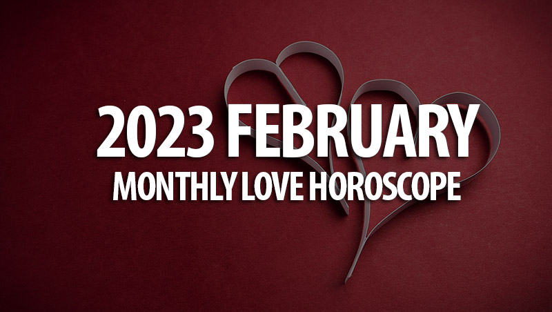 February 2023 Monthly Love Horoscopes